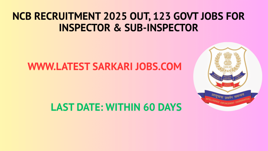 NCB Recruitment 2025 Out, 123 Govt Jobs for Inspector & Sub-Inspector – Salary Up to ₹1.4 Lakh
